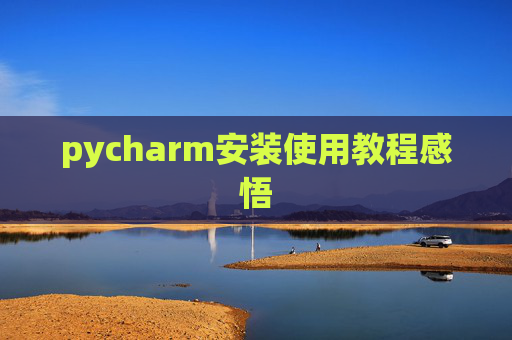 pycharm安装使用教程感悟 pycharm安装使用教程感悟